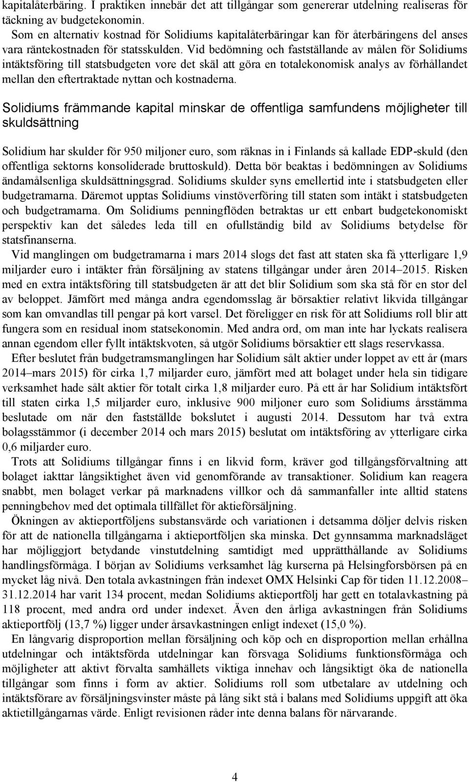 Vid bedömning och fastställande av målen för Solidiums intäktsföring till statsbudgeten vore det skäl att göra en totalekonomisk analys av förhållandet mellan den eftertraktade nyttan och kostnaderna.