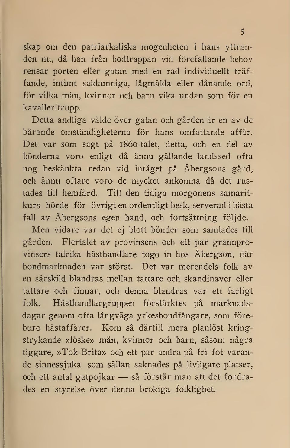 Det var som sagt på 1860- talet, detta, och en del av bönderna voro enligt då ännu gällande landssed ofta nog beskänkta redan vid intåget på Åbergsons gård, och ännu oftare voro de mycket ankomna då