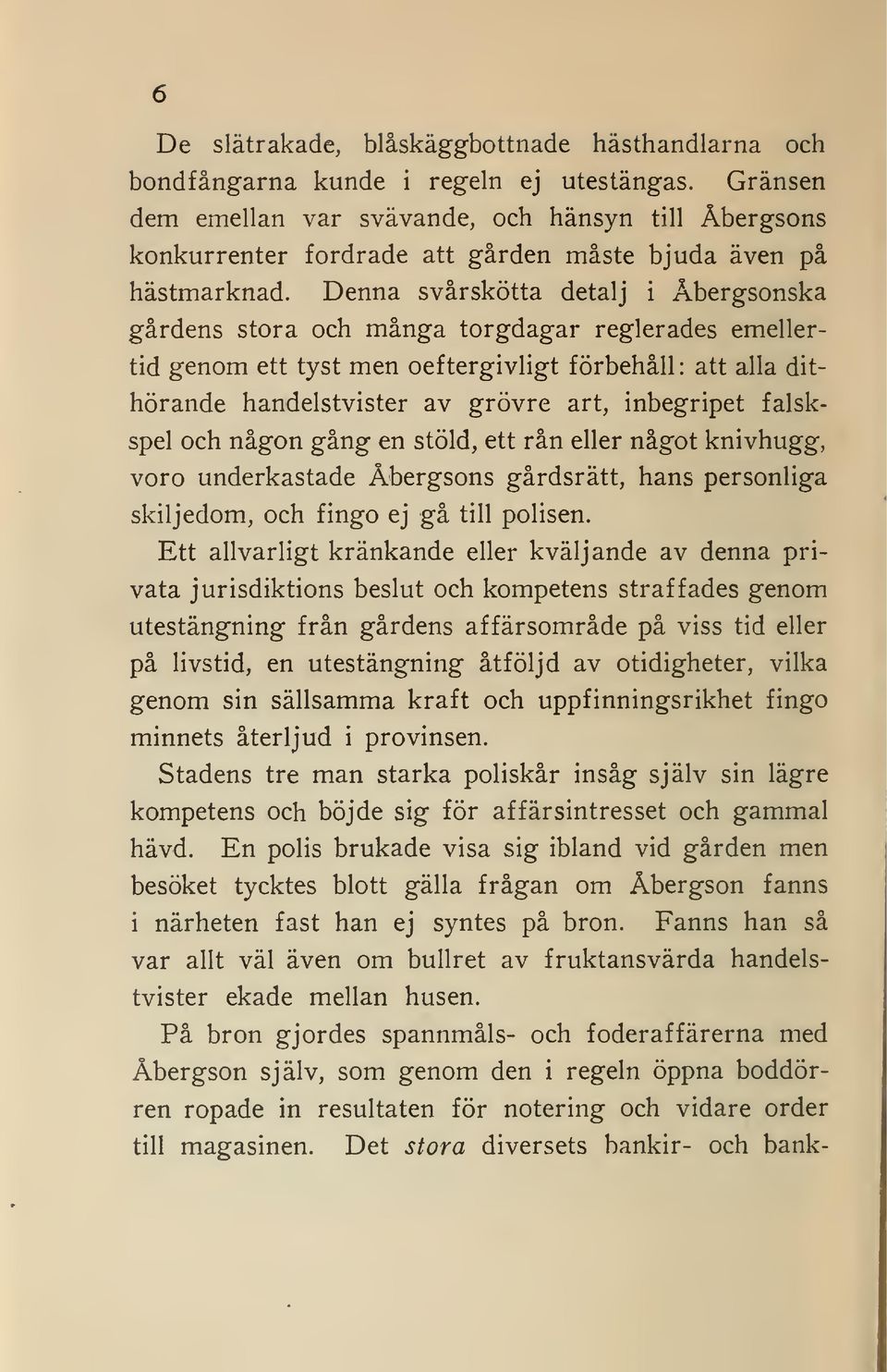 Denna svårskötta detalj i Åbergsonska gårdens stora och många torgdagar reglerades emellertid genom ett tyst men oeftergivligt förbehåll : att alla dithörande handelstvister av grövre art, inbegripet