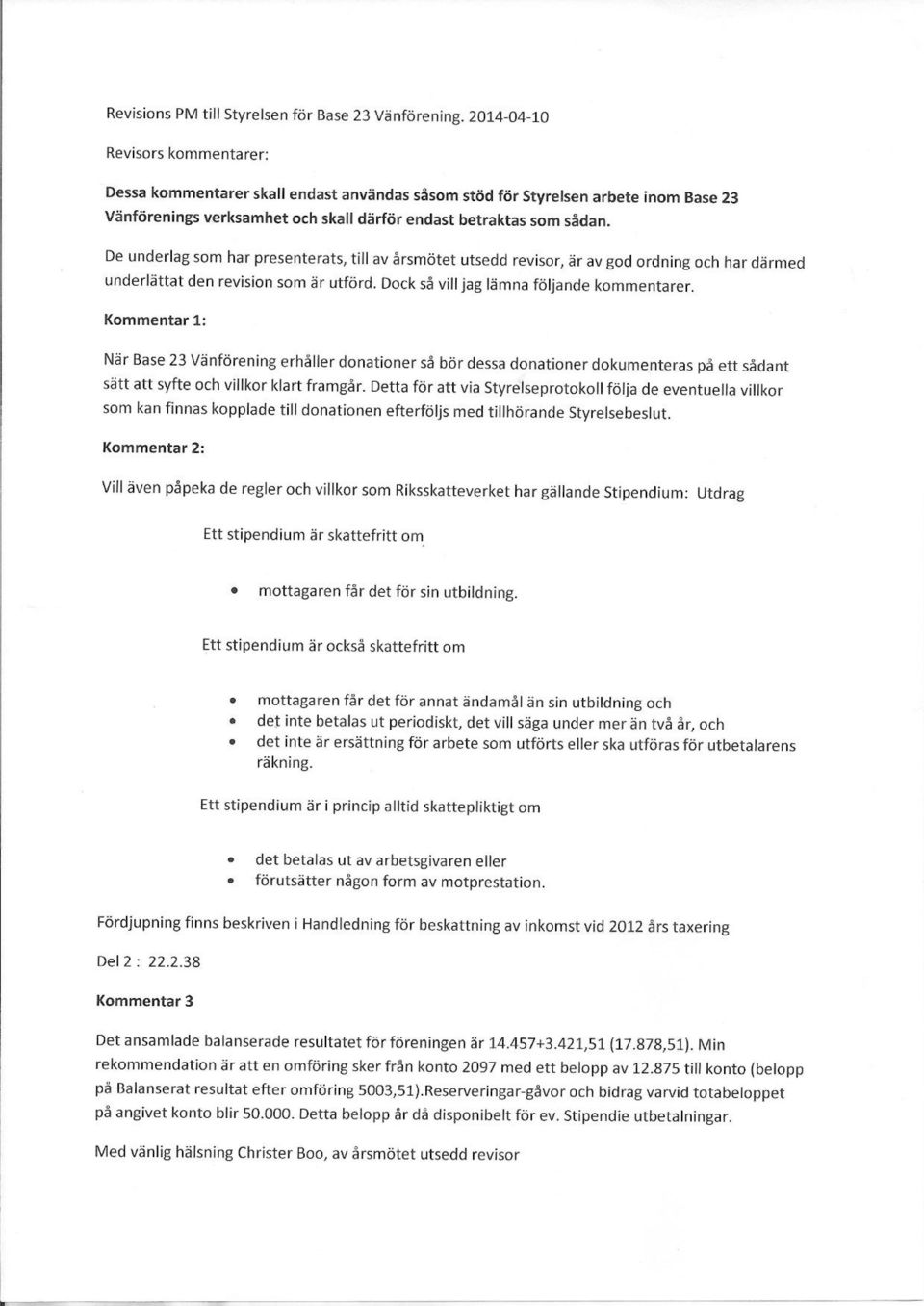 De underlag sam har presenterats, till av arsmotet utsedd revisor, ar av god ordning och har di'irrned underlattat den revision sam ar utford. Dock sa viii jag lamna fbljande kornmentarer.