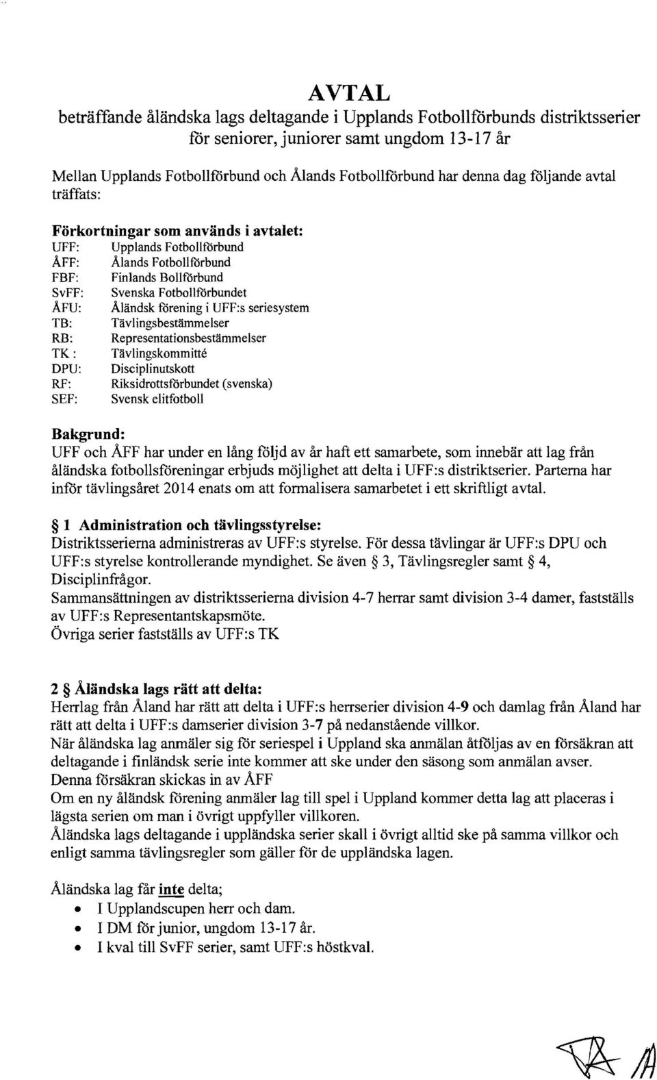 i UFF:s seriesystem TB: Tavlingsbestammelser RB: Representationsbestammelser TK : Tiivlingskommitte DPU: Disciplinutskott RF: Riksidrottsforbundet (svenska) SEF: Svensk elitfotboll Bakgrund: UFF och