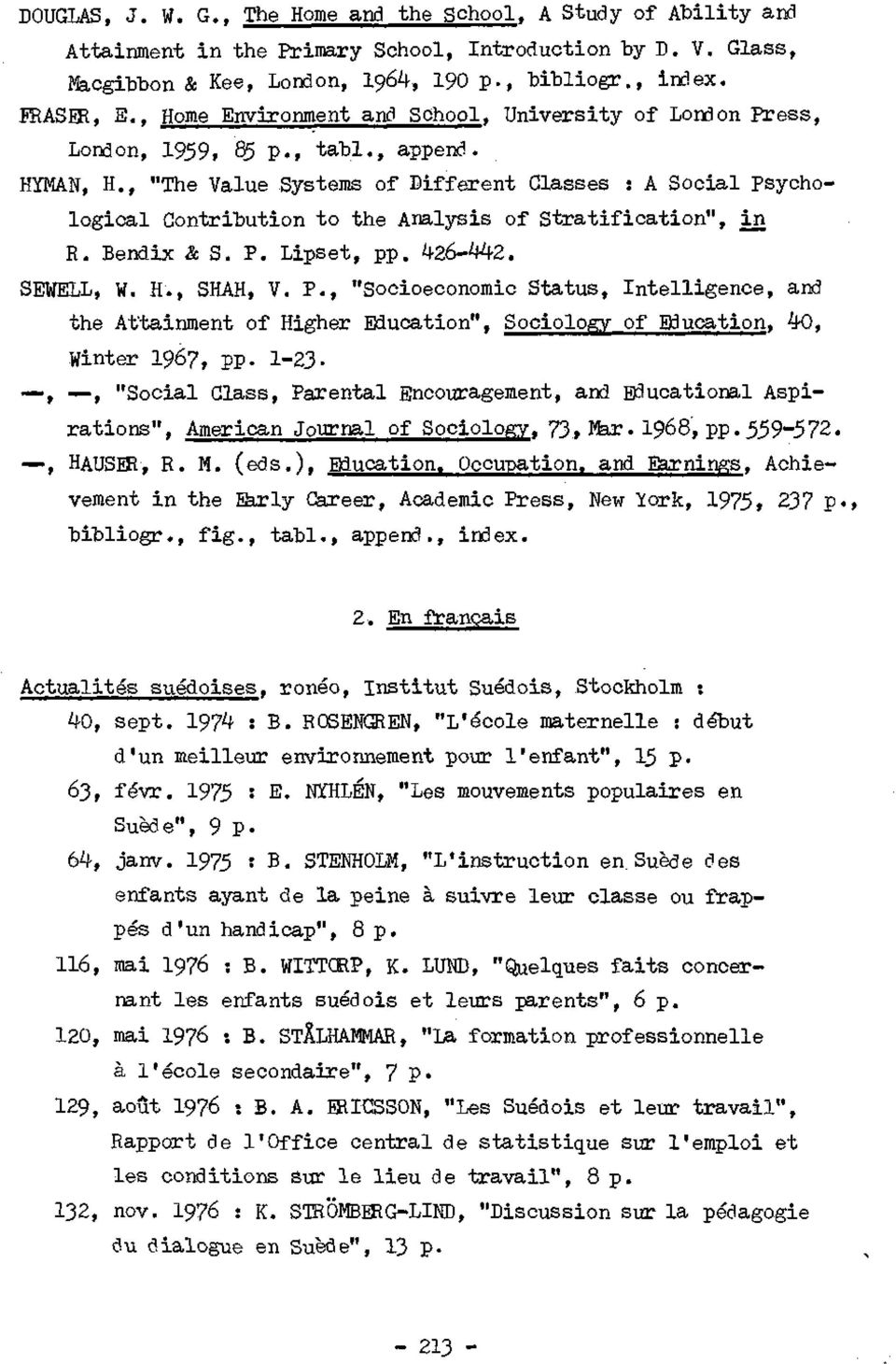, "The Value Systems of Différent Classes : A Social Psychological Contribution to the Analysis of Stratification", in R. Bendlx & S. P. Lipset, pp. 4-26-442. SEWELL,. H., SHAH, V. P., "Socioeconomic Status, Intelligence, and the Attainment of Higher Education", Sociology of Education, 40, Winter 1967, pp.