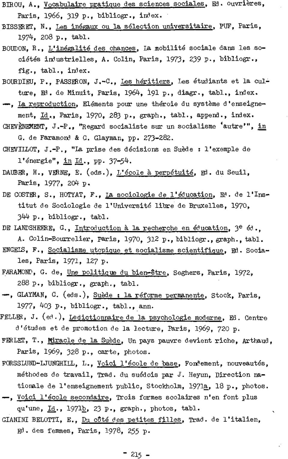 , Les héritiers, Les étudiants et la culture, Ed. de Minuit, Paris, 1964-, 191 p., diagr., tabl., index., La reproduction, Eléments pour une théroie du système d'enseignement, Id_.