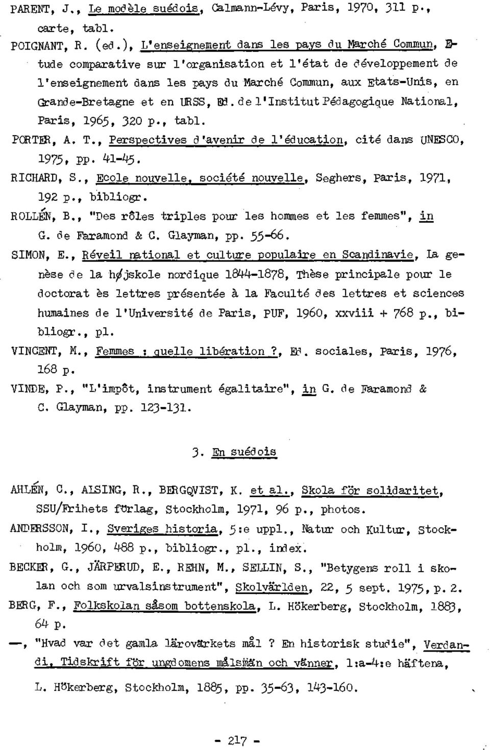 Grande-Bretagne et en URSS, Ed. de l'institut Pédagogique National, Paris, I965, 320 p., tabl. PORTER, A. T., Perspectives d'avenir de l'éducation, cité dans UNESCO, 1975, PP- 41-45. RICHARD, S.