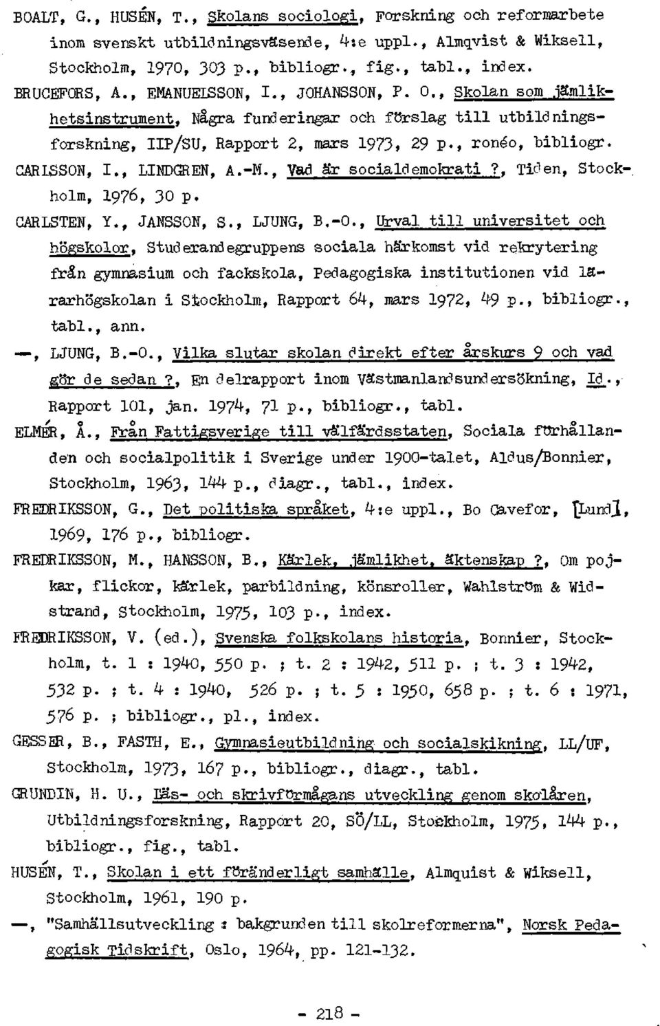 , LINDGREN, A.-M., Vad ar socialdemokrati?, Tiden, Stock-, holm, I976, 30 p. GARLSTEN, Y., JANSSON, S., LJUNG, B.-O.