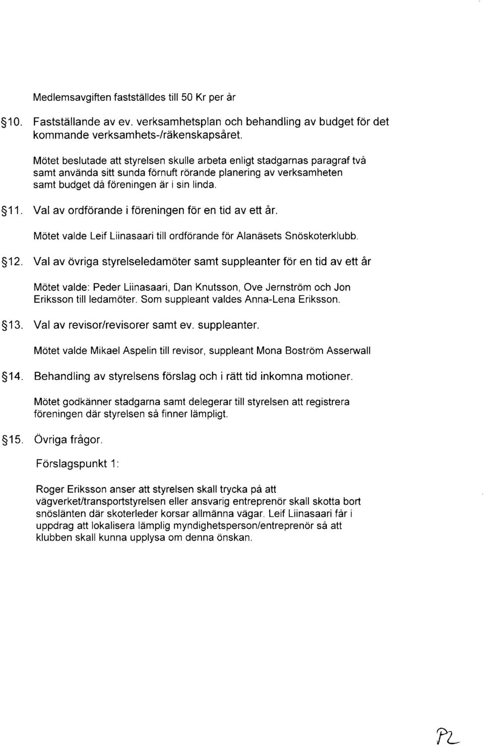 S11 Val av ordforande iforeningen for en tid av ett 6r. Mdtet valde Leif Liinasaari till ordforande for Alandsets Snoskoterklubb.