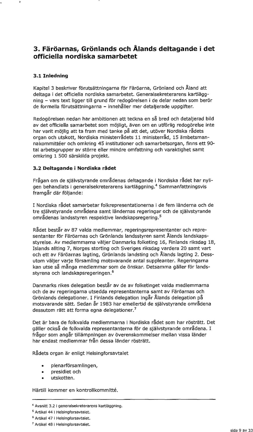 Generalsekreterarens kartläggning - vars text ligger till grund for redogorelsen i de delar nedan som berör de formella forutsãttningarna - innehller mer detaljerade uppgifter.