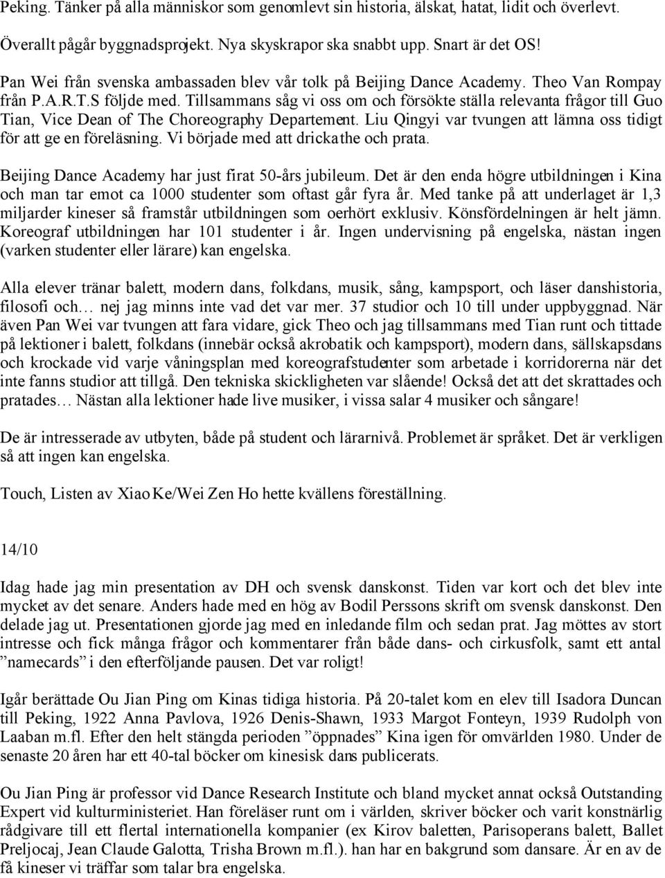 Tillsammans såg vi oss om och försökte ställa relevanta frågor till Guo Tian, Vice Dean of The Choreography Departement. Liu Qingyi var tvungen att lämna oss tidigt för att ge en föreläsning.