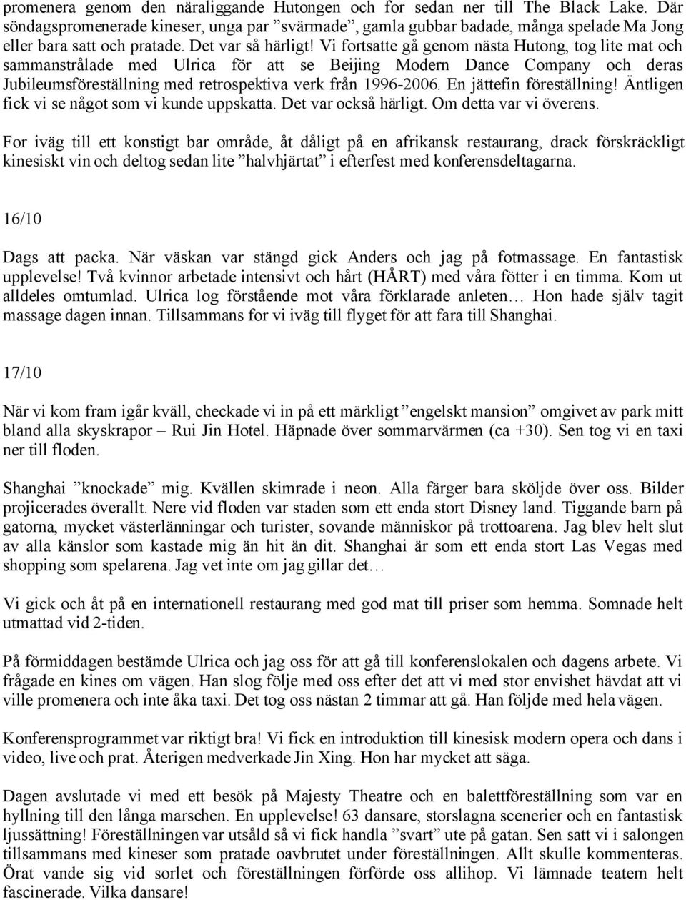 Vi fortsatte gå genom nästa Hutong, tog lite mat och sammanstrålade med Ulrica för att se Beijing Modern Dance Company och deras Jubileumsföreställning med retrospektiva verk från 1996-2006.