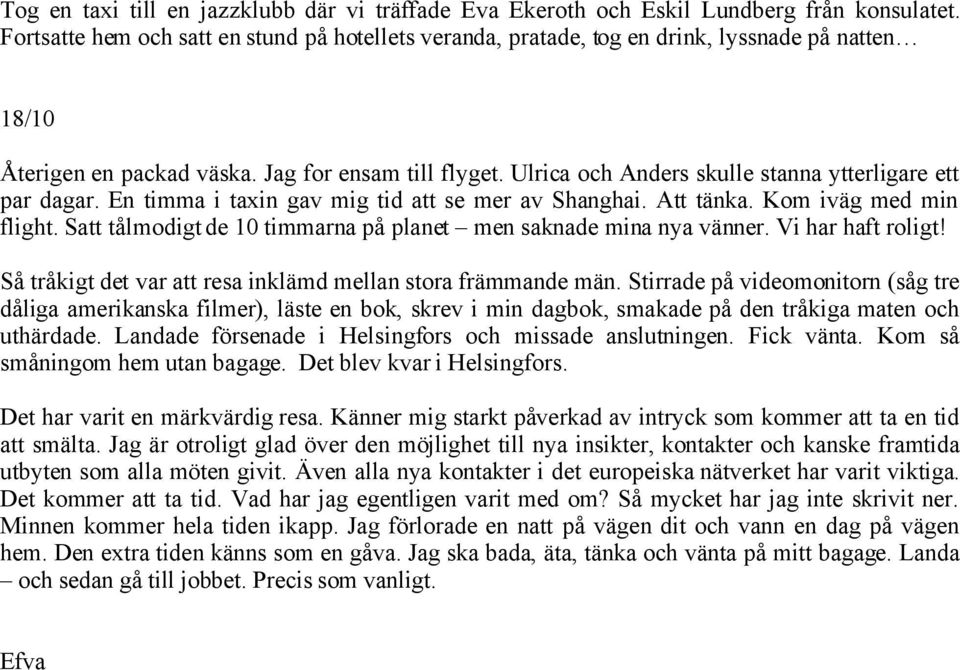 Ulrica och Anders skulle stanna ytterligare ett par dagar. En timma i taxin gav mig tid att se mer av Shanghai. Att tänka. Kom iväg med min flight.