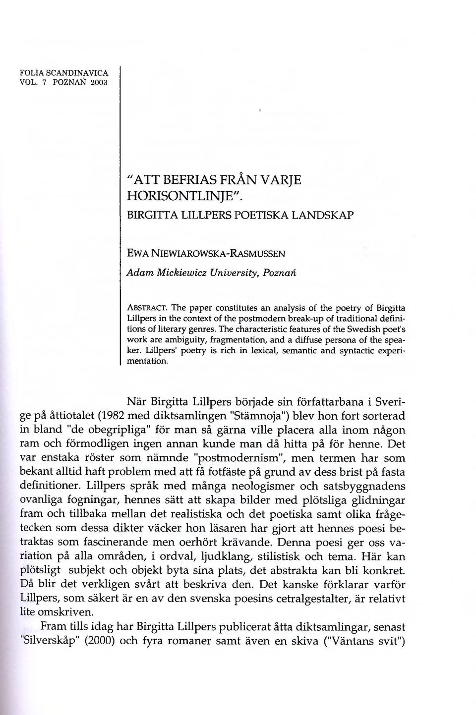 The characteristic features of the Swedish poet's work are ambiguity, fragmentation, and a diffuse persona of the speaker. Lillpers' poetry is rich in lexical, semantic and syntactic experimentation.