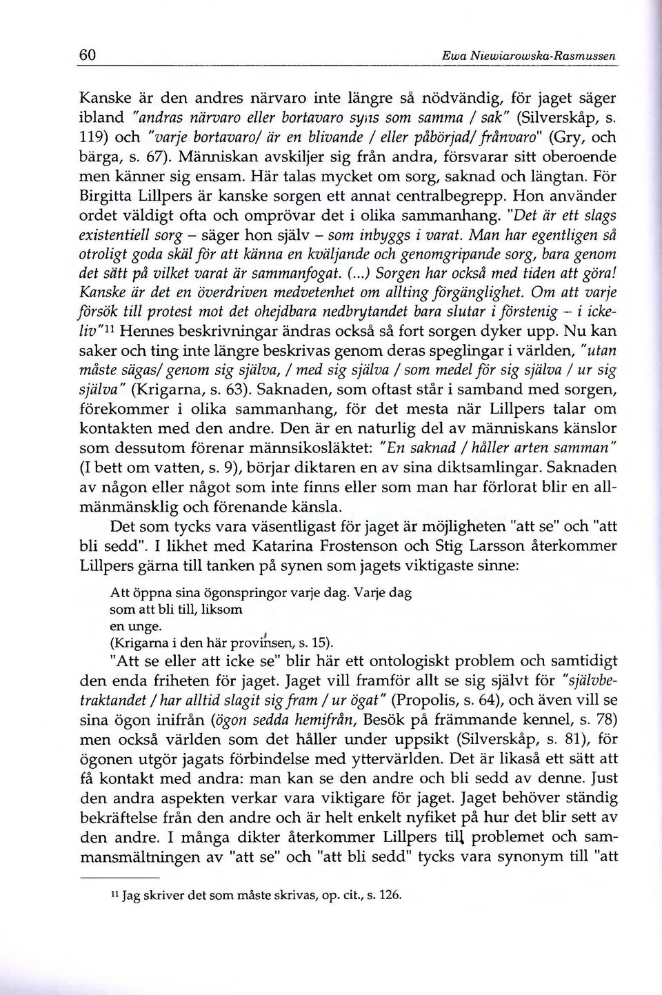 Här talas mycket om sorg, saknad och längtan. För Birgitta Lillpers är kanske sorgen ett annat centralbegrepp. Hon använder ordet väldigt ofta och omprövar det i olika sammanhang.