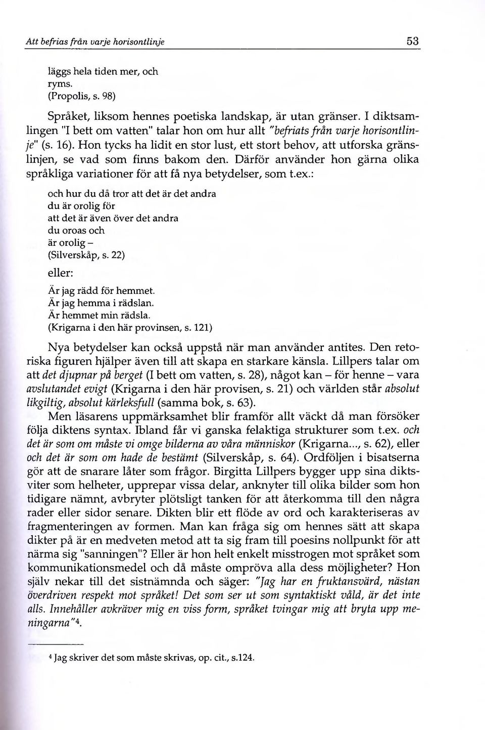 Hon tycks ha lidit en stor lust, ett stört behov, att utforska gränslinjen, se vad som finns bakom den. Därför använder hon gärna olika sprákliga variationer för att fá nya betydelser, som t.ex.