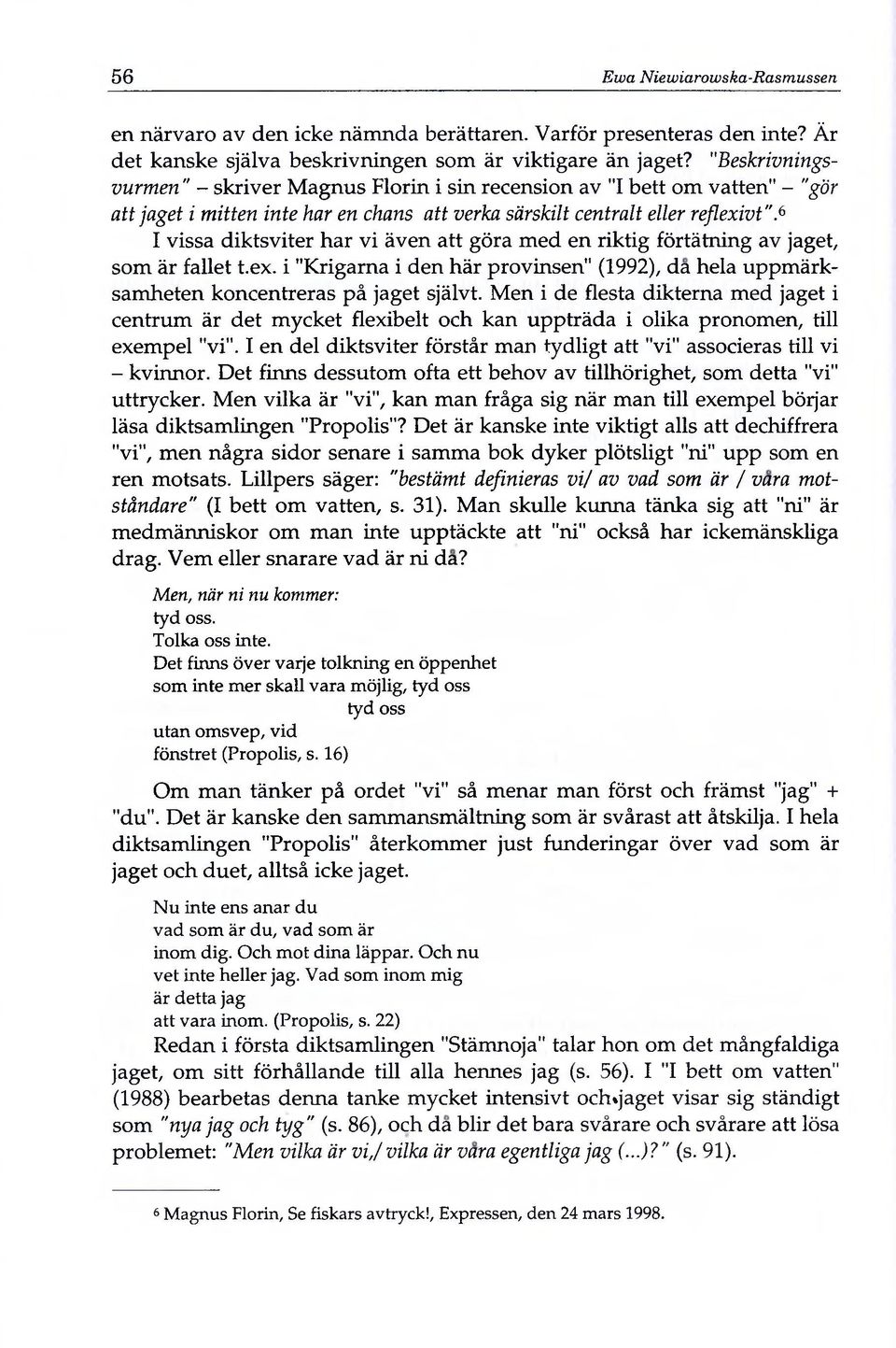 6 I vissa diktsviter har vi även att göra med en riktig förtätning av jaget, som är fallet t.ex. i "Krigarna i den här provinsen" (1992), da heia uppmärksamheten koncentreras pä jaget självt.