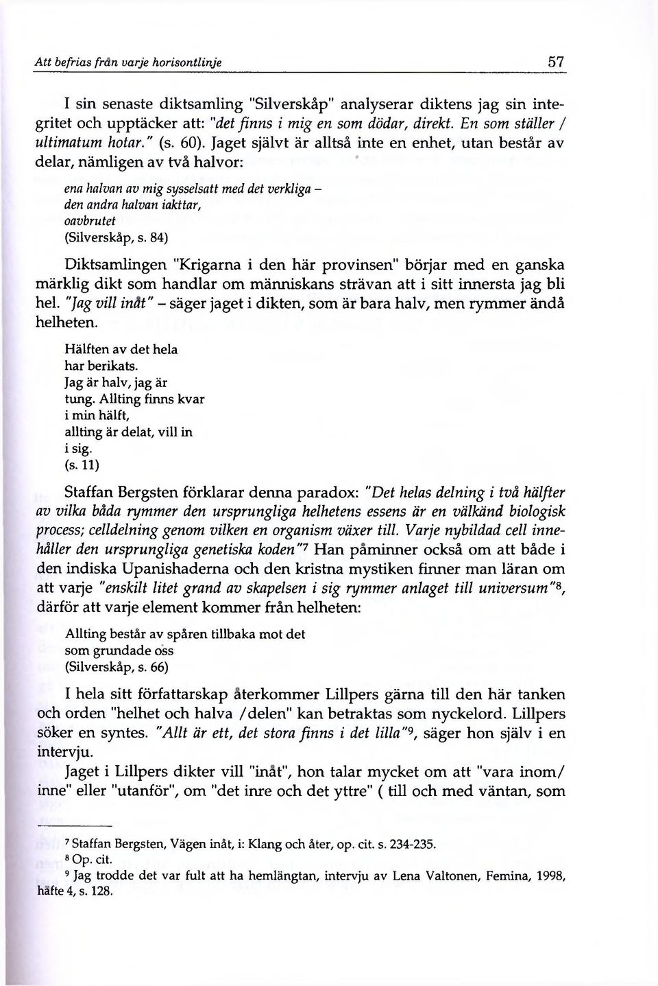 Jaget självt är alltsá inte en enhet, utan bestár av delar, nämligen av tvá halvor: ena halvan av mig sysselsatt med det verkliga - den andra halvan iakttar, oavbrutet (Silverskáp, s.