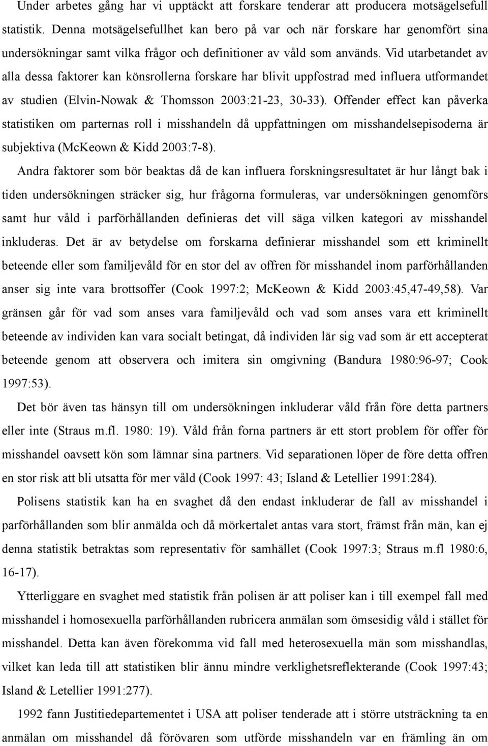 Vid utarbetandet av alla dessa faktorer kan könsrollerna forskare har blivit uppfostrad med influera utformandet av studien (Elvin-Nowak & Thomsson 2003:21-23, 30-33).