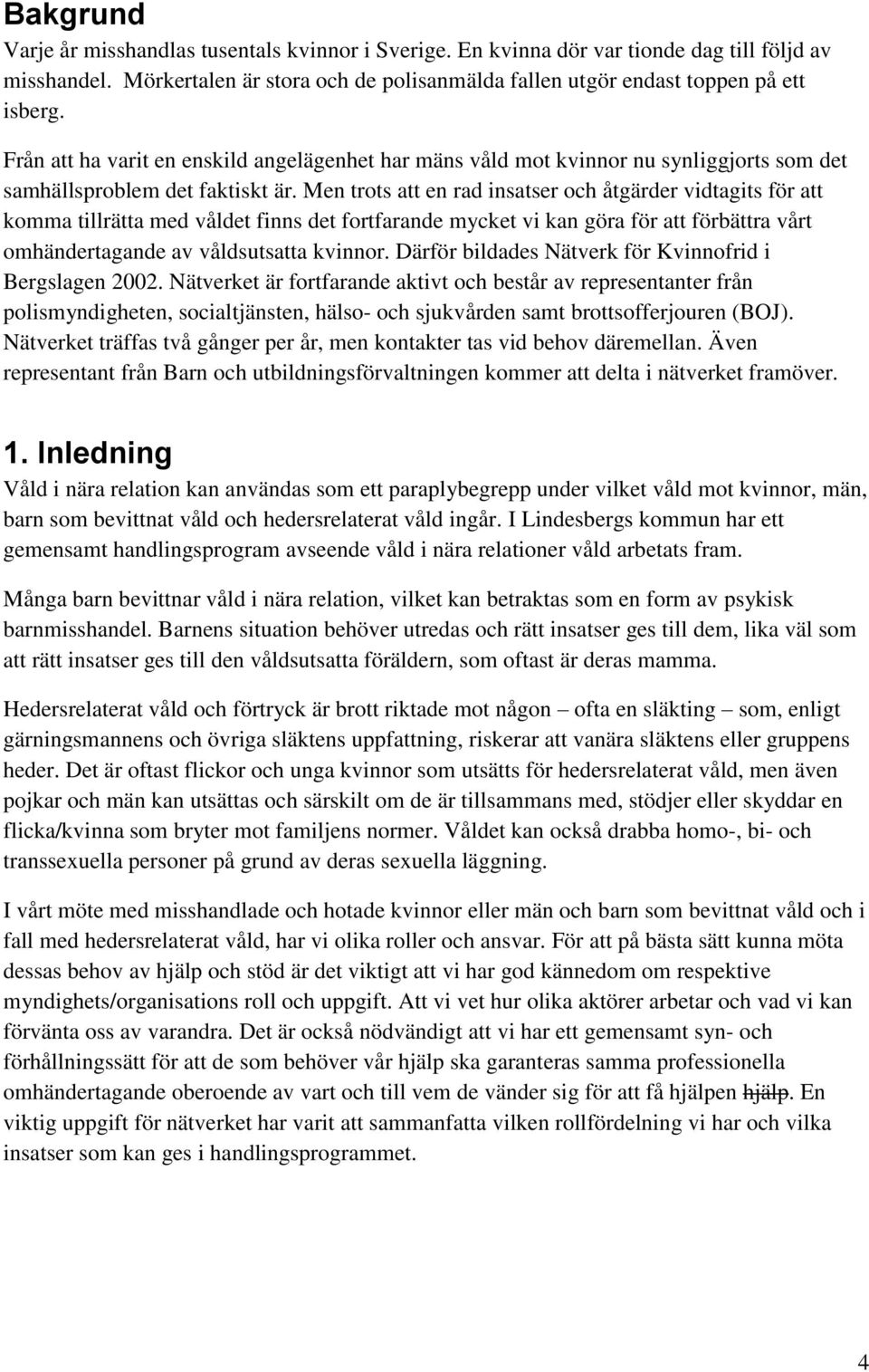 Men trots att en rad insatser och åtgärder vidtagits för att komma tillrätta med våldet finns det fortfarande mycket vi kan göra för att förbättra vårt omhändertagande av våldsutsatta kvinnor.