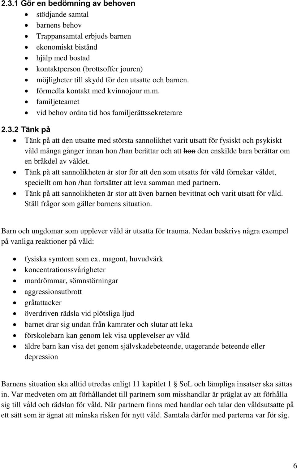 2 Tänk på Tänk på att den utsatte med största sannolikhet varit utsatt för fysiskt och psykiskt våld många gånger innan hon /han berättar och att hon den enskilde bara berättar om en bråkdel av