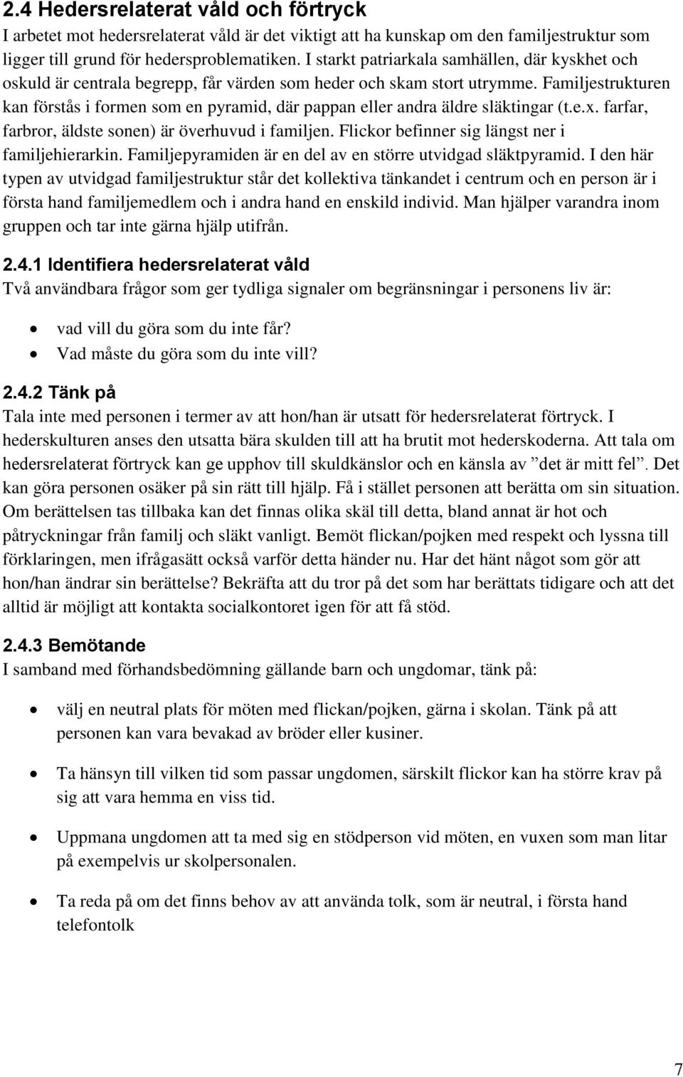 Familjestrukturen kan förstås i formen som en pyramid, där pappan eller andra äldre släktingar (t.e.x. farfar, farbror, äldste sonen) är överhuvud i familjen.