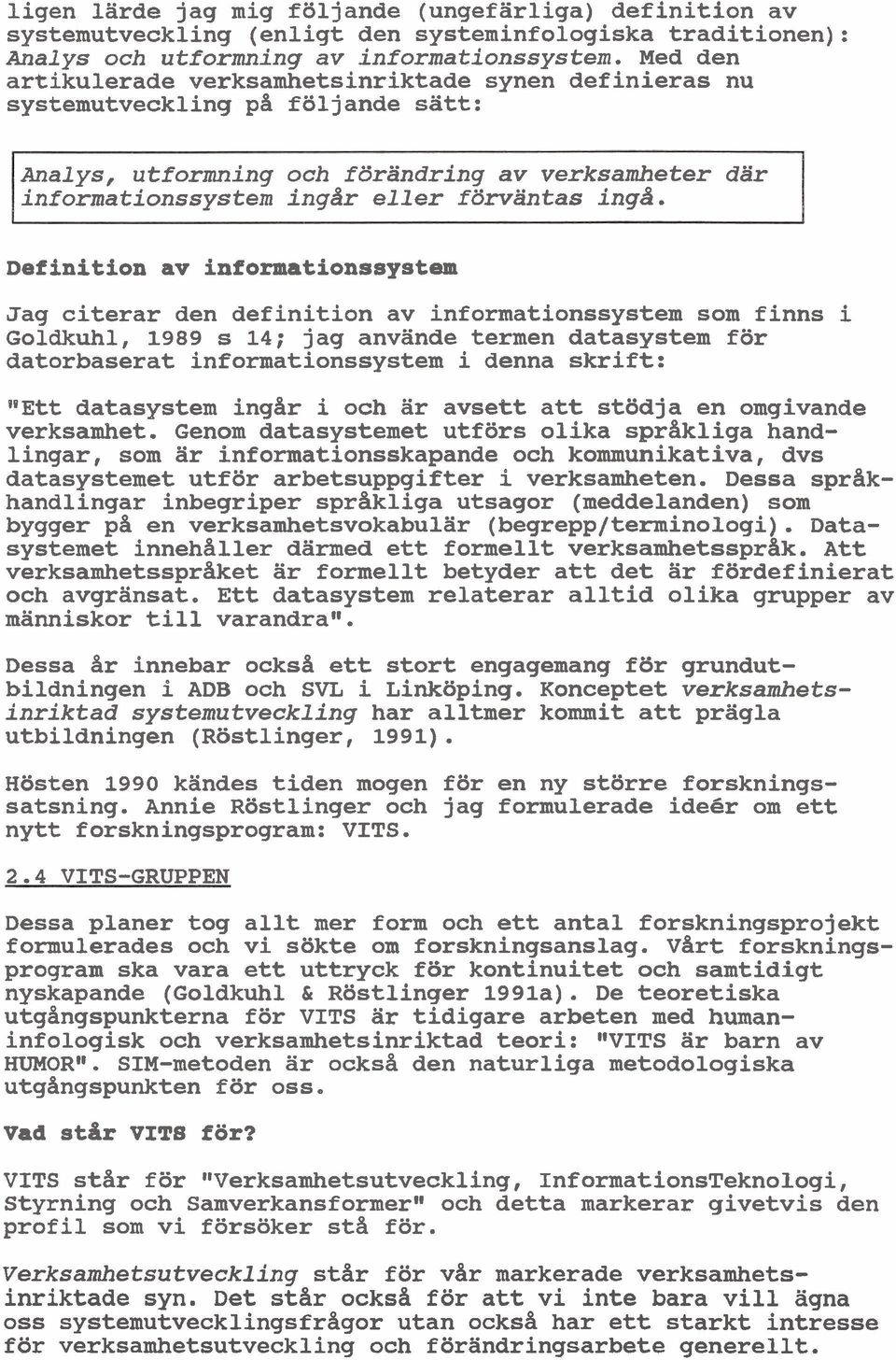 Definition av informationssystem Jag citerar den definition av informationssystem som finns i Goldkuhl, 1989 s 14; jag använde termen datasystem för datorbaserat informationssystem i denna skrift: