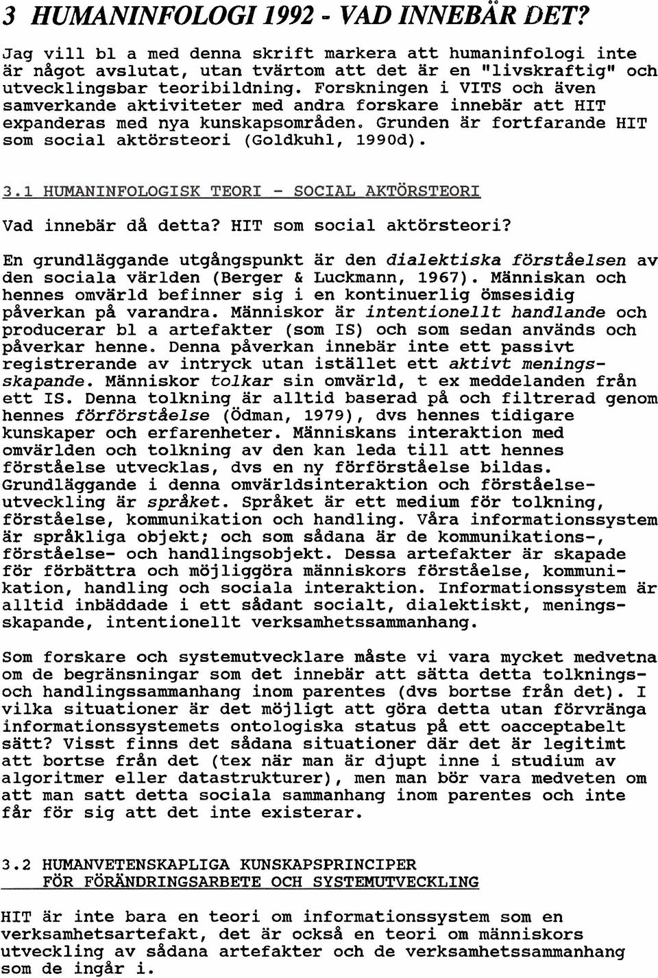 Vad innebar da detta? HIT som social aktörsteori? En grundläggande utgangspunkt ar den dialektiska förstaelsen av den sociala världen (Berger & Luckmann, 1967).