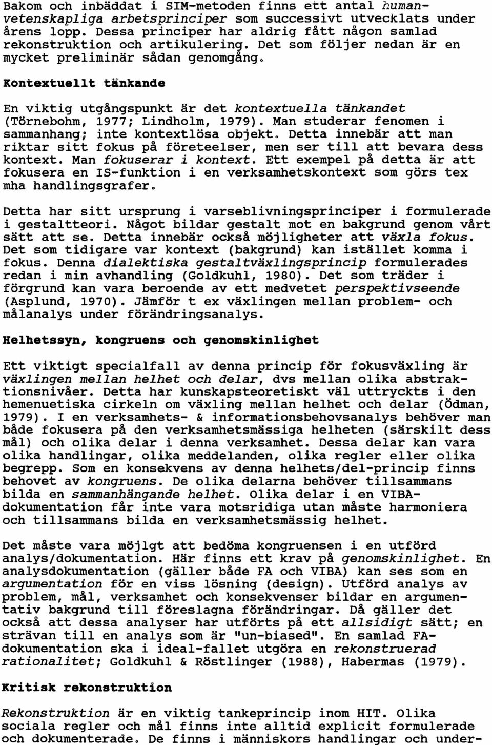 Kontextuellt tankande En viktig utgangspunkt ar det kontextuella tänkandet (Törnebohm, 1977; Lindholm, 1979). Man studerar fenomen i sammanhang.; inte kontextlösa objekt.