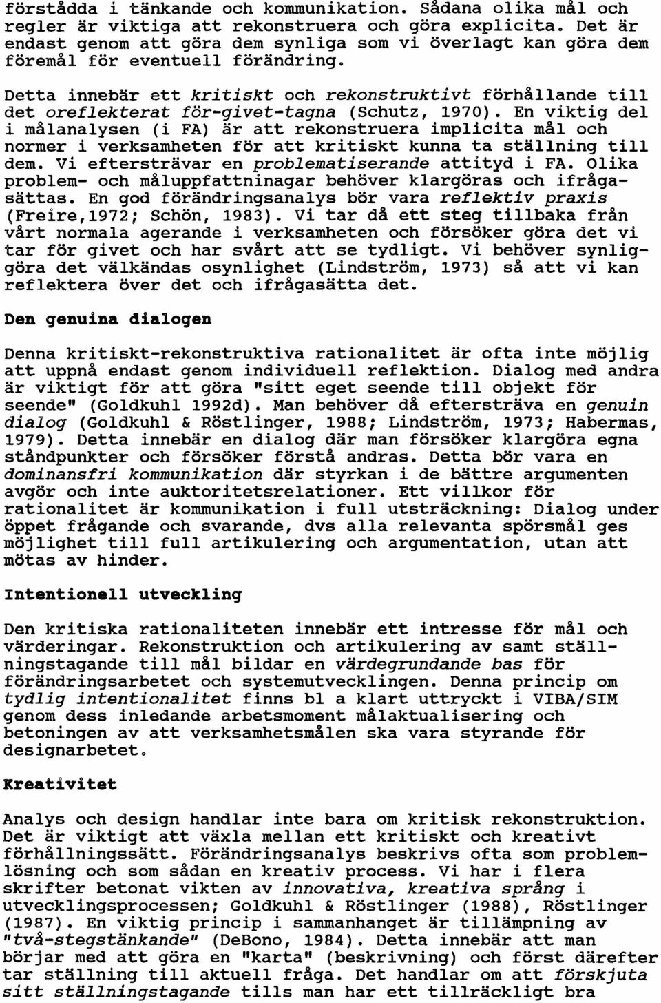 Detta innebar ett kritiskt och rekonstruktivt förhallande till det oreflekterat för-givet-tagna (Schutz, 1970).