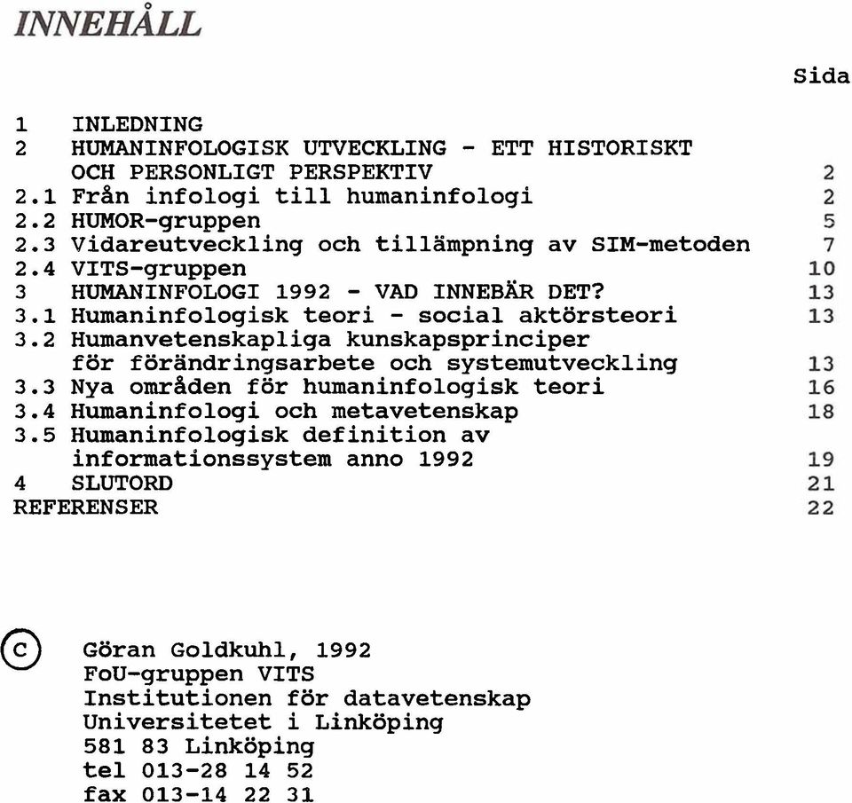 2 Humanvetenskapliga kunskapsprinciper för förändringsarbete och systemutveckling 3.3 Nya omraden för humaninfologisk teori 3.4 Humaninfologi och metavetenskap 3.