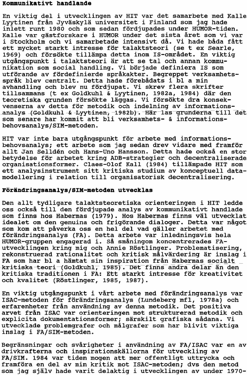 Vi hade bada fatt ett mycket starkt intresse för talaktsteori (se t ex Searle, 1969) och försökte tillämpa detta inom IS-omradet.