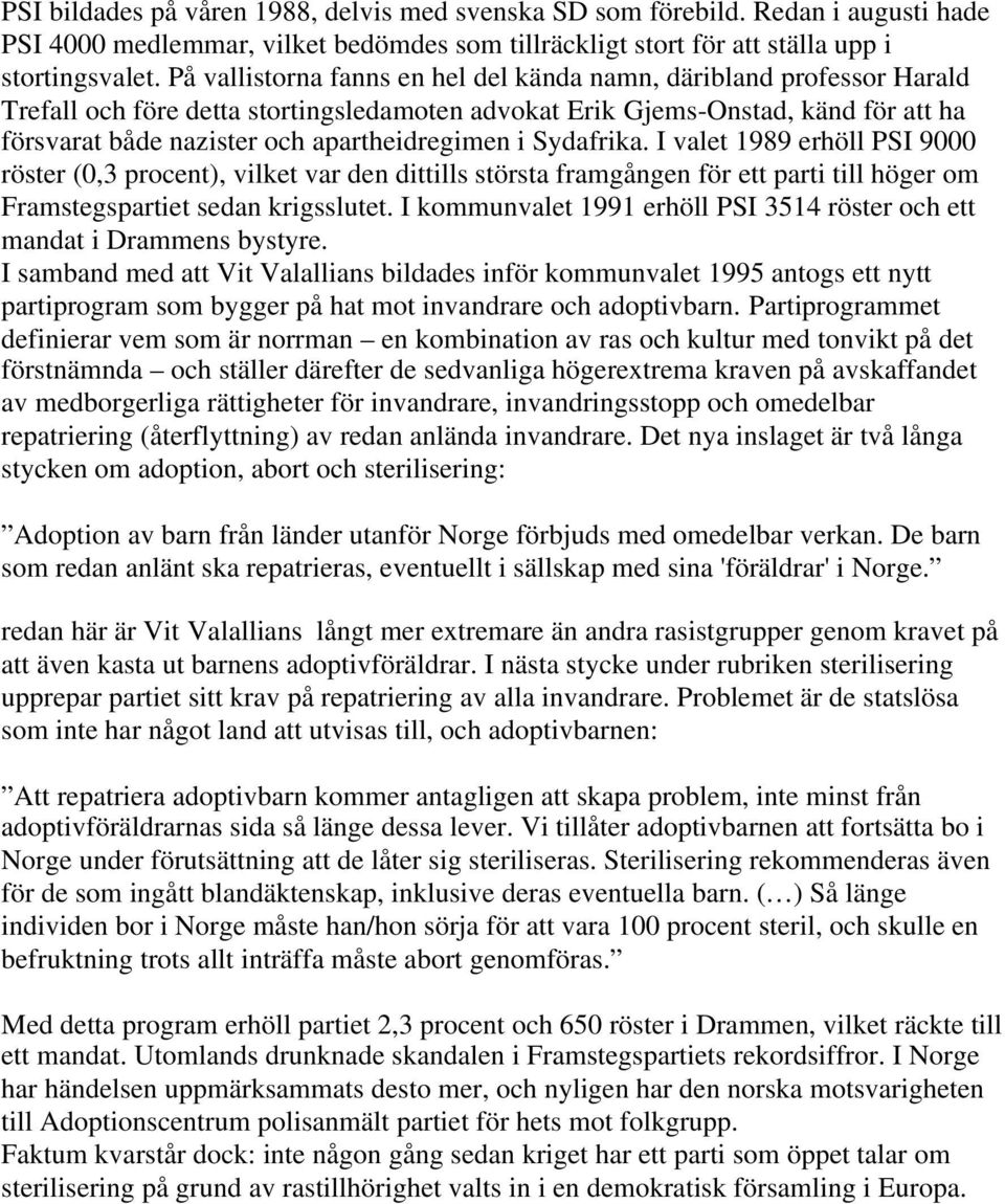 apartheidregimen i Sydafrika. I valet 1989 erhöll PSI 9000 röster (0,3 procent), vilket var den dittills största framgången för ett parti till höger om Framstegspartiet sedan krigsslutet.