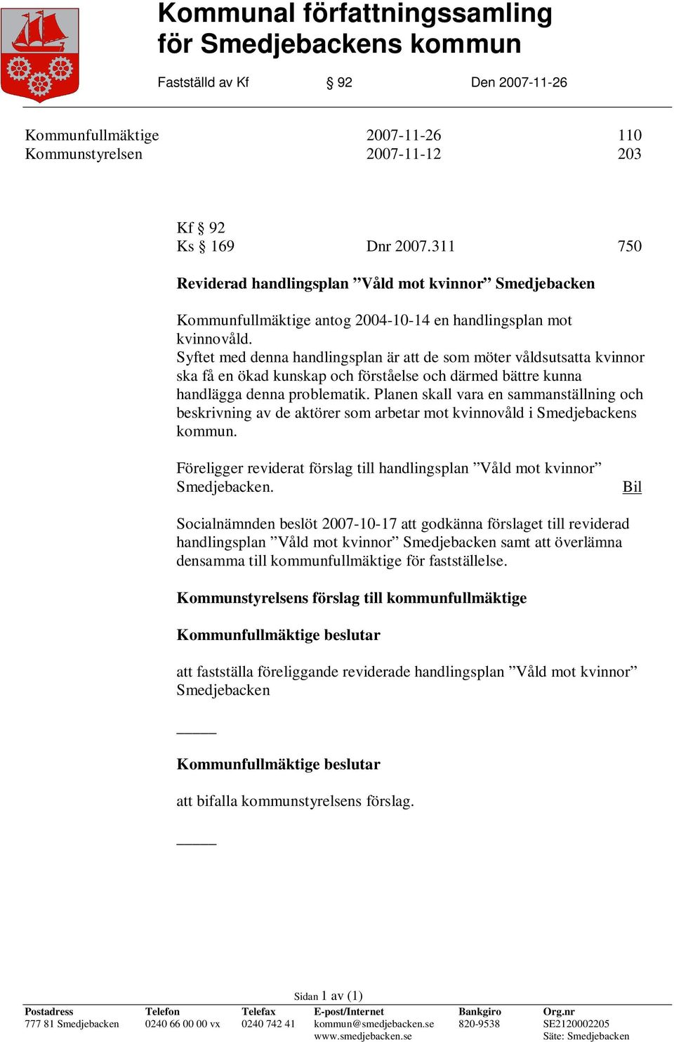 Syftet med denna handlingsplan är att de som möter våldsutsatta kvinnor ska få en ökad kunskap och förståelse och därmed bättre kunna handlägga denna problematik.