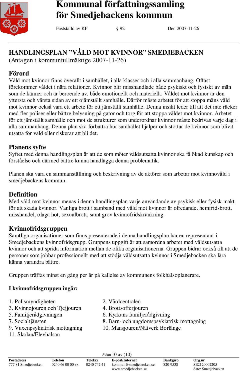 Våldet mot kvinnor är den yttersta och värsta sidan av ett ojämställt samhälle. Därför måste arbetet för att stoppa mäns våld mot kvinnor också vara ett arbete för ett jämställt samhälle.