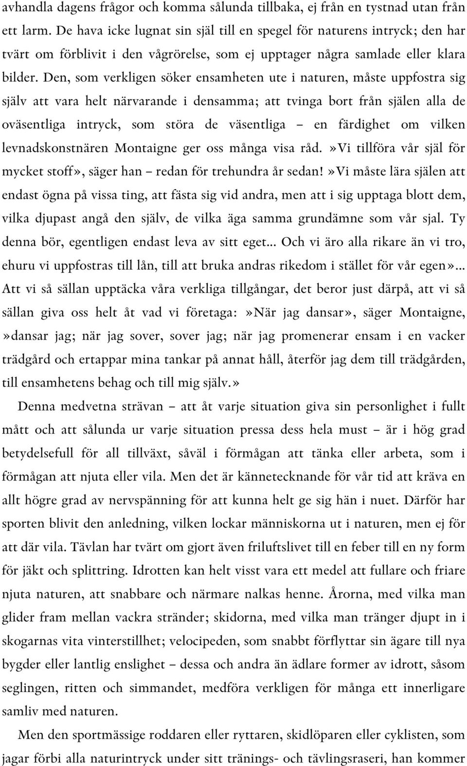 Den, som verkligen söker ensamheten ute i naturen, måste uppfostra sig själv att vara helt närvarande i densamma; att tvinga bort från själen alla de oväsentliga intryck, som störa de väsentliga en