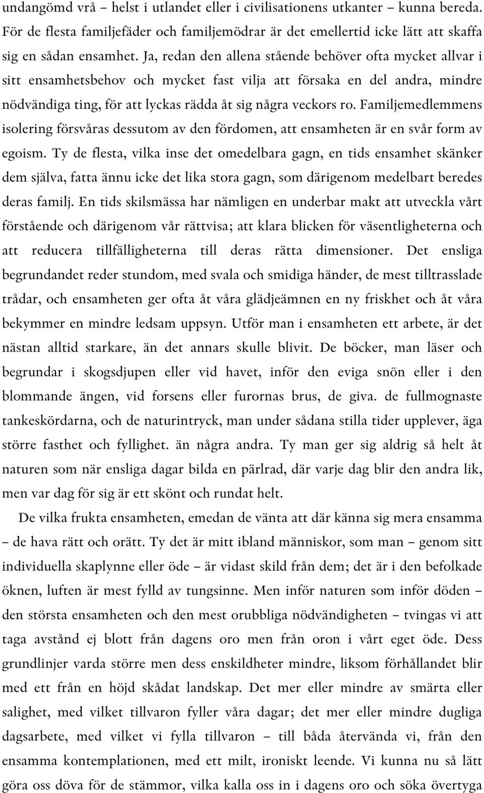 Familjemedlemmens isolering försvåras dessutom av den fördomen, att ensamheten är en svår form av egoism.