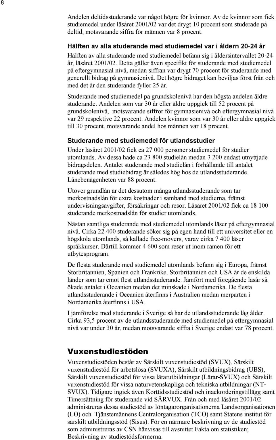 Hälften av alla studerande med studiemedel var i åldern 20-24 år Hälften av alla studerande med studiemedel befann sig i åldersintervallet 20-24 år, läsåret 2001/02.