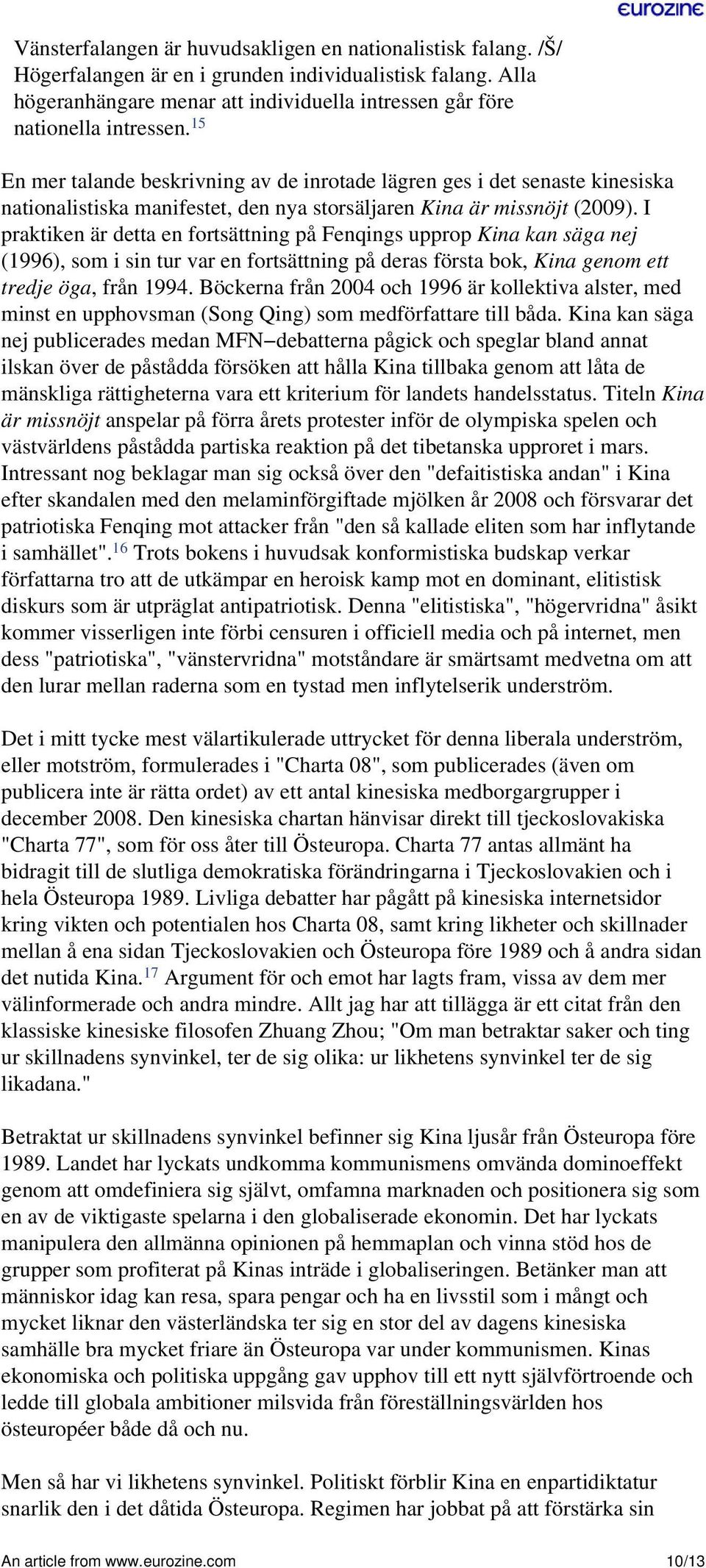 15 En mer talande beskrivning av de inrotade lägren ges i det senaste kinesiska nationalistiska manifestet, den nya storsäljaren Kina är missnöjt (2009).