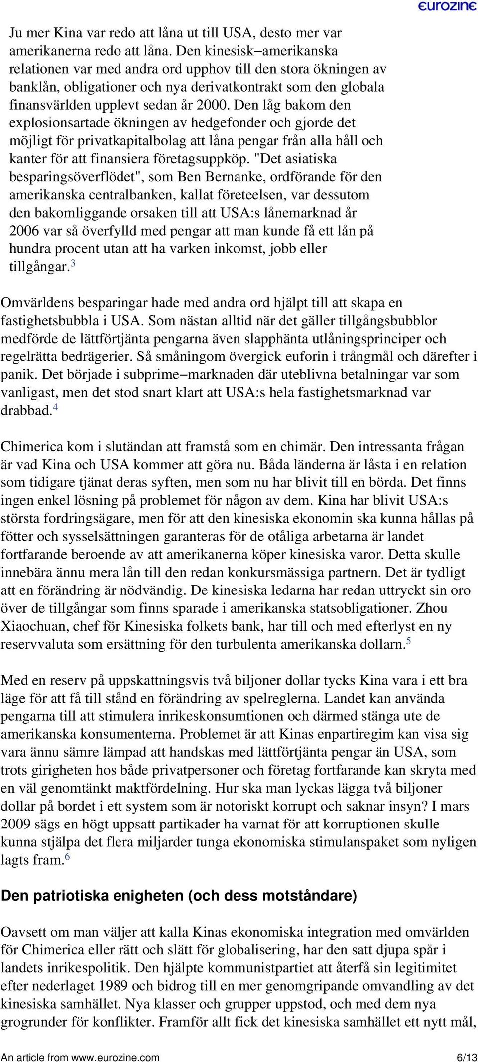 Den låg bakom den explosionsartade ökningen av hedgefonder och gjorde det möjligt för privatkapitalbolag att låna pengar från alla håll och kanter för att finansiera företagsuppköp.