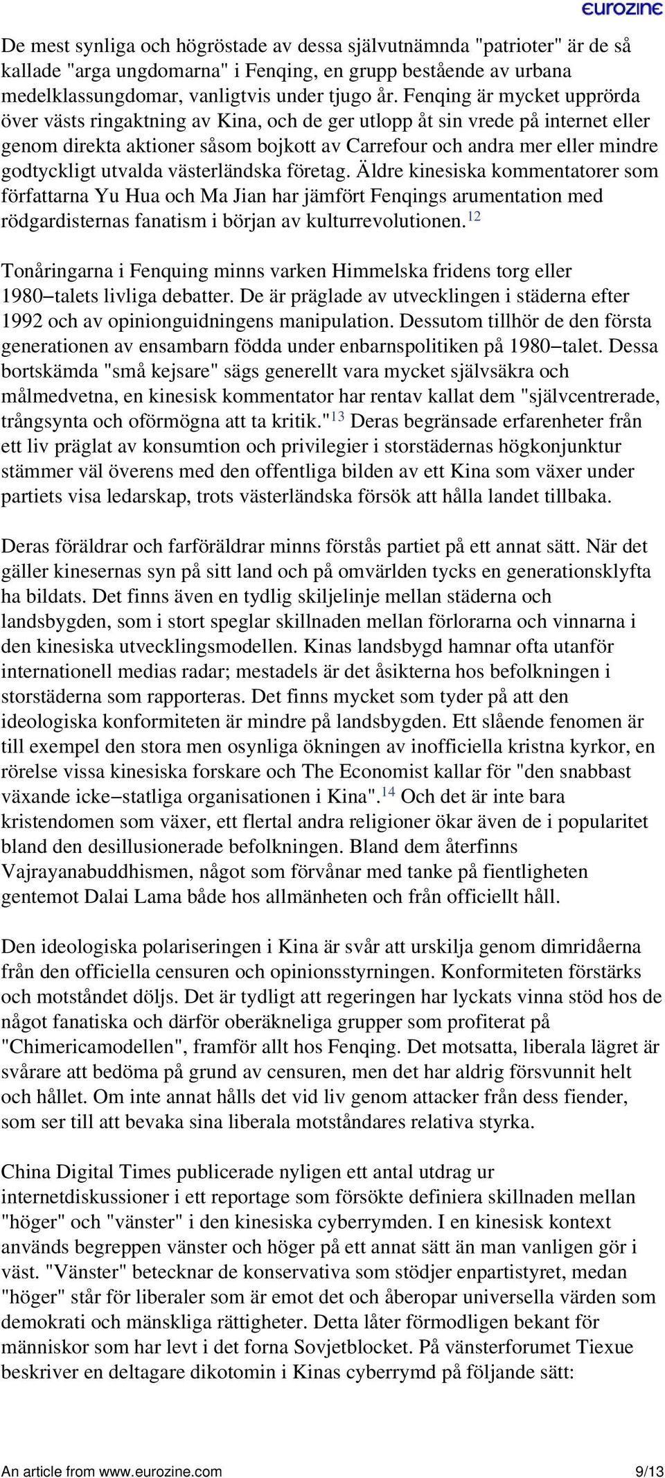 utvalda västerländska företag. Äldre kinesiska kommentatorer som författarna Yu Hua och Ma Jian har jämfört Fenqings arumentation med rödgardisternas fanatism i början av kulturrevolutionen.