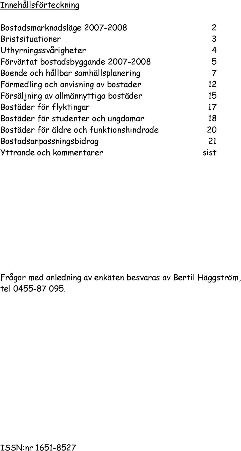 15 Bostäder för flyktingar 17 Bostäder för studenter och ungdomar 18 Bostäder för äldre och funktionshindrade 20