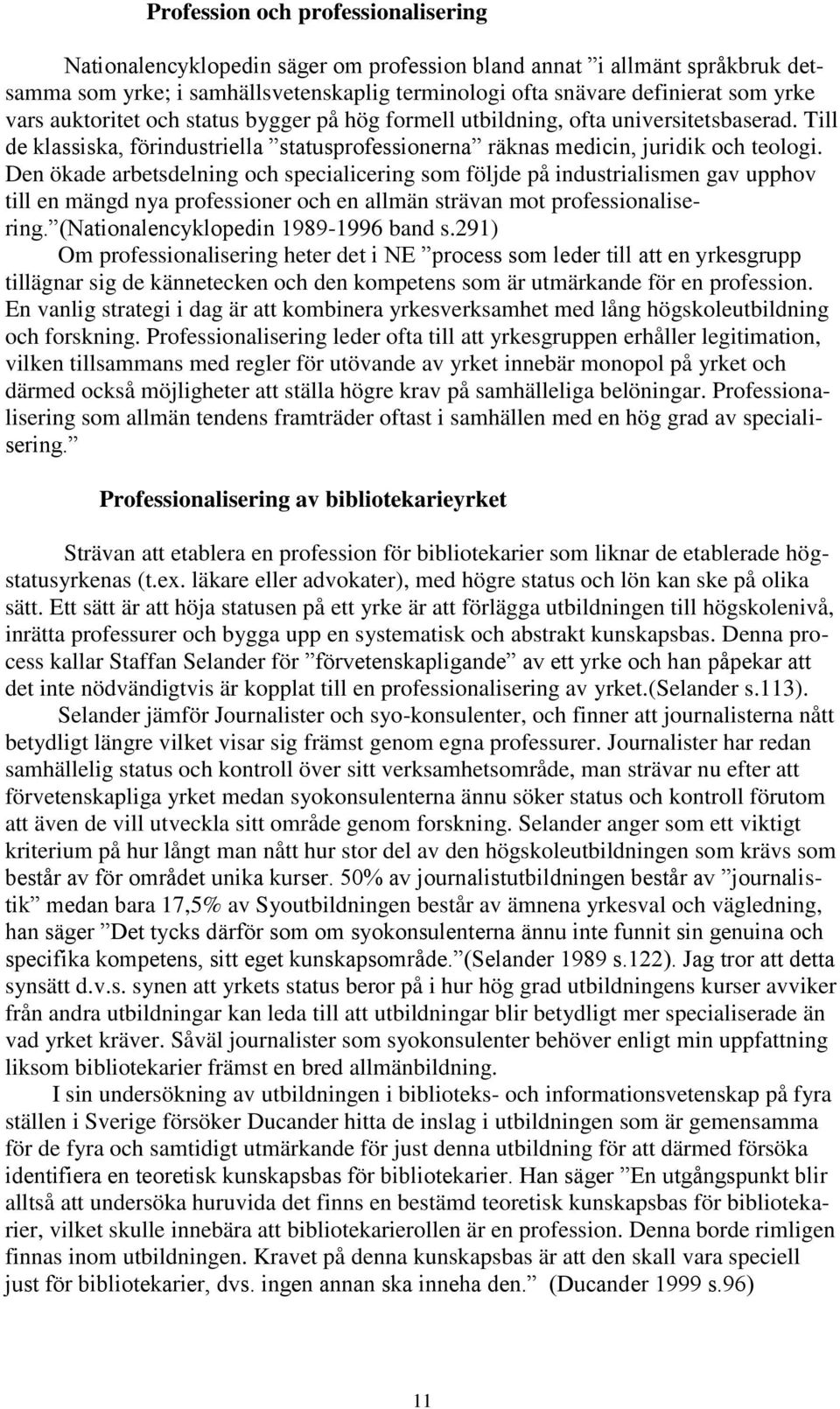 Den ökade arbetsdelning och specialicering som följde på industrialismen gav upphov till en mängd nya professioner och en allmän strävan mot professionalisering.