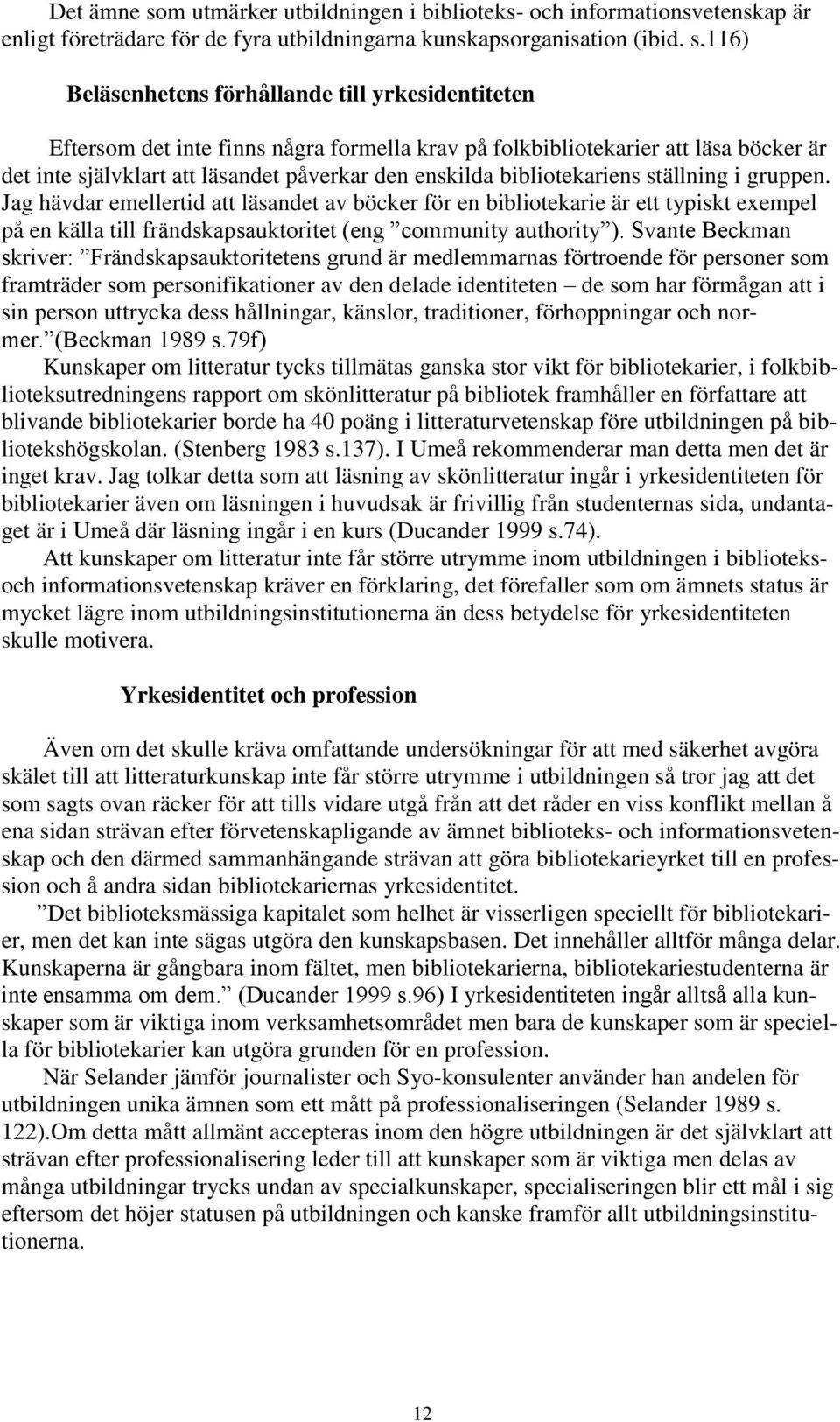 116) Beläsenhetens förhållande till yrkesidentiteten Eftersom det inte finns några formella krav på folkbibliotekarier att läsa böcker är det inte självklart att läsandet påverkar den enskilda