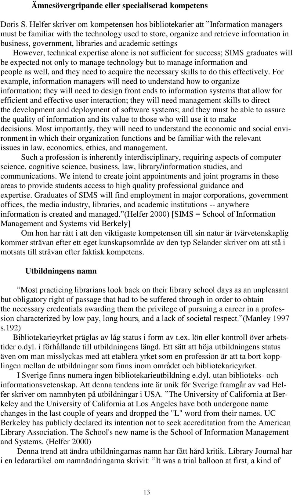 academic settings However, technical expertise alone is not sufficient for success; SIMS graduates will be expected not only to manage technology but to manage information and people as well, and