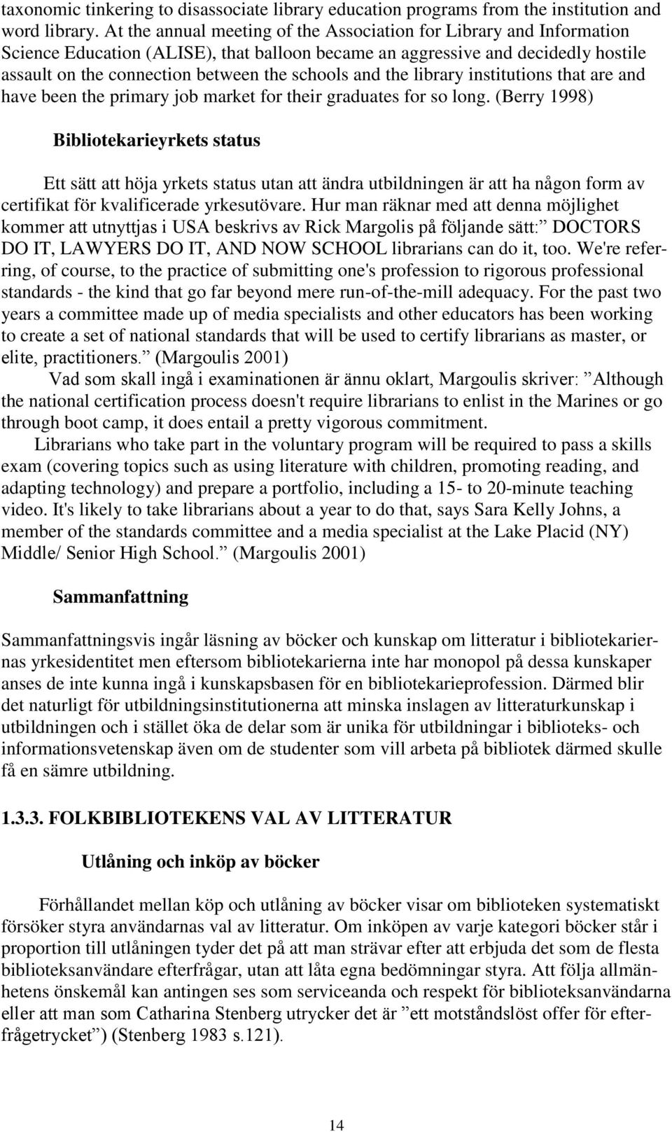 and the library institutions that are and have been the primary job market for their graduates for so long.