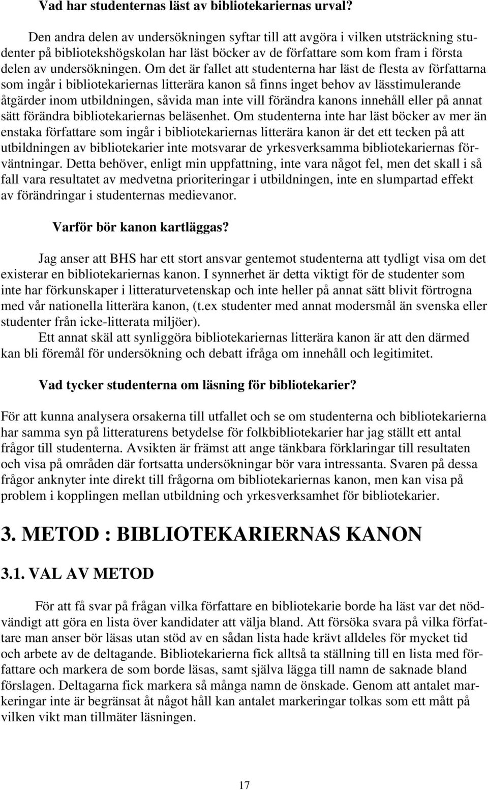 Om det är fallet att studenterna har läst de flesta av författarna som ingår i bibliotekariernas litterära kanon så finns inget behov av lässtimulerande åtgärder inom utbildningen, såvida man inte