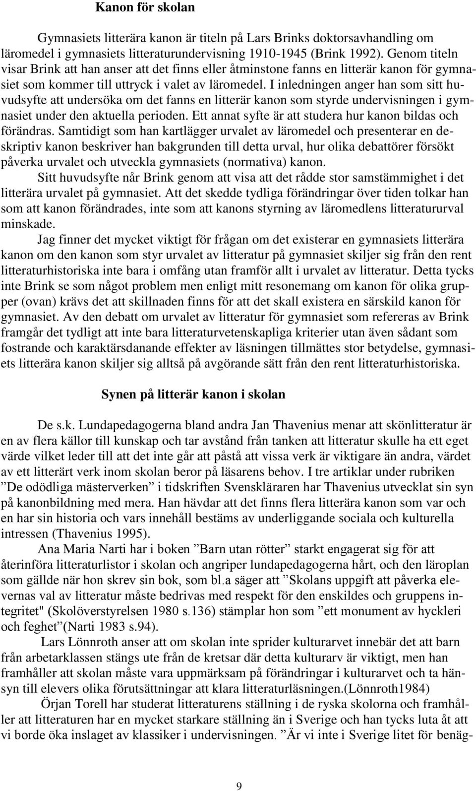 I inledningen anger han som sitt huvudsyfte att undersöka om det fanns en litterär kanon som styrde undervisningen i gymnasiet under den aktuella perioden.