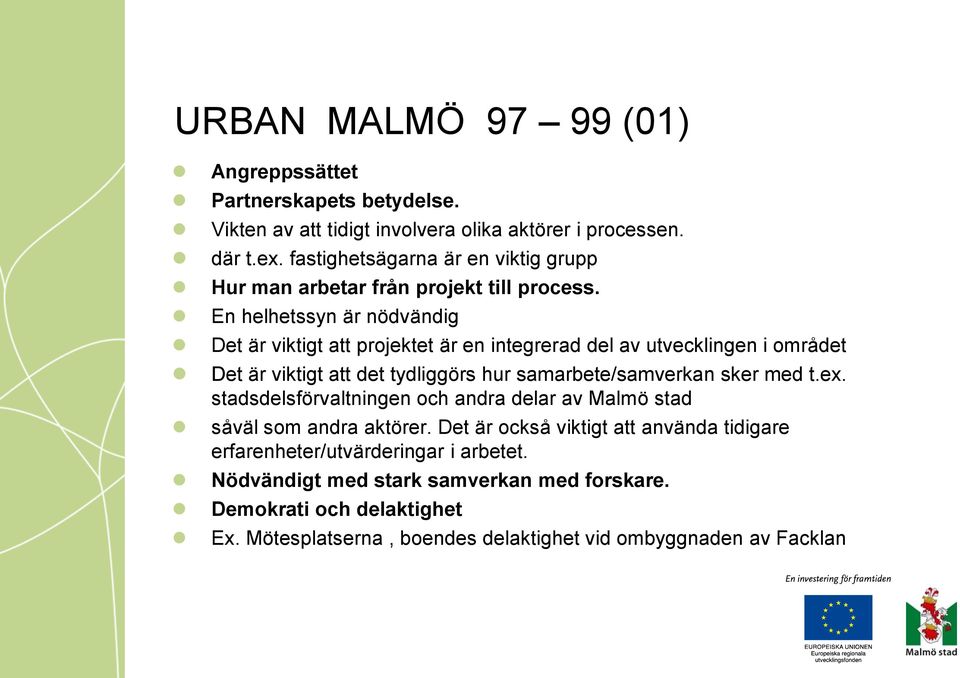 En helhetssyn är nödvändig Det är viktigt att projektet är en integrerad del av utvecklingen i området Det är viktigt att det tydliggörs hur samarbete/samverkan sker med