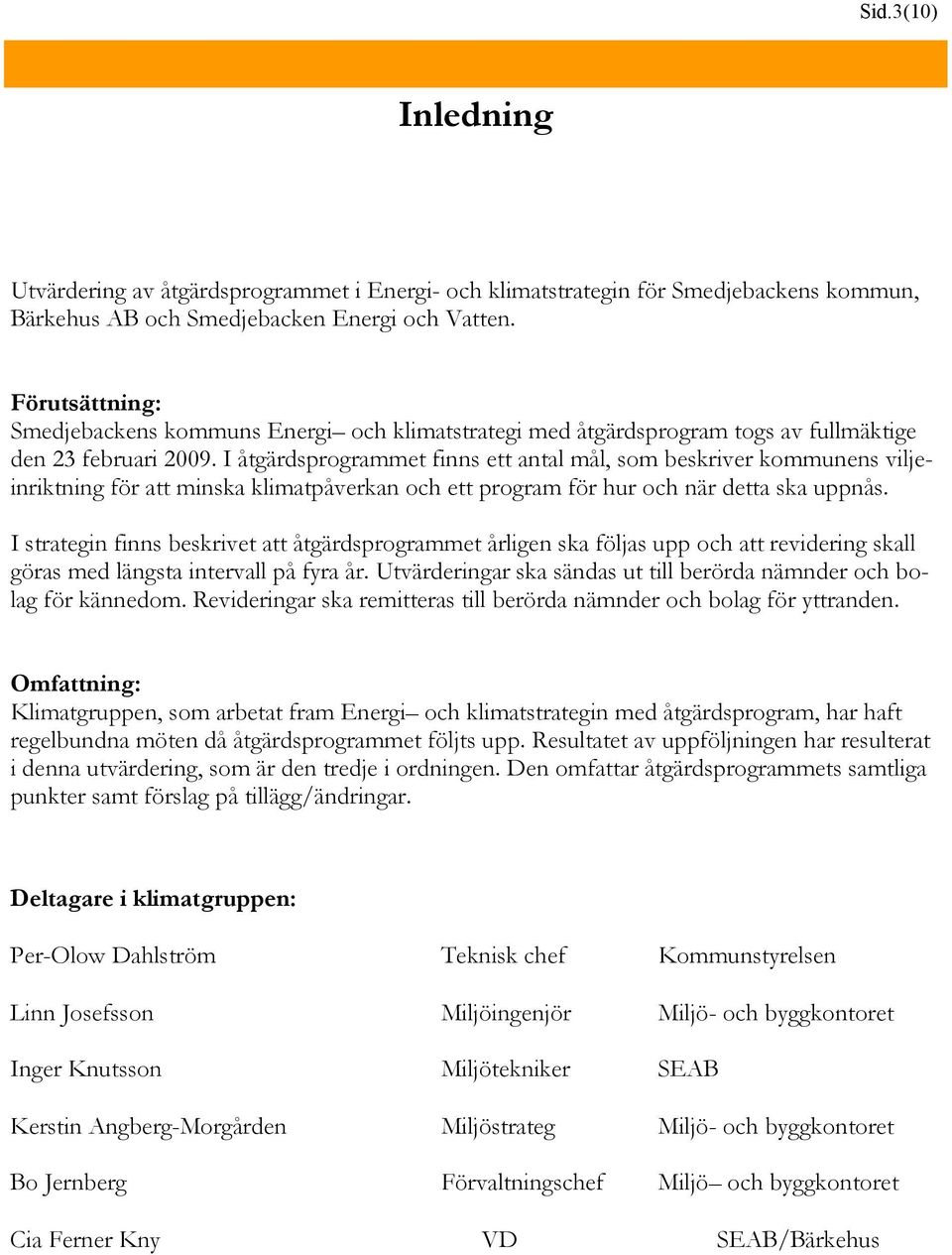 I åtgärdsprogrammet finns ett antal mål, som beskriver kommunens viljeinriktning för att minska klimatpåverkan och ett program för hur och när detta ska uppnås.