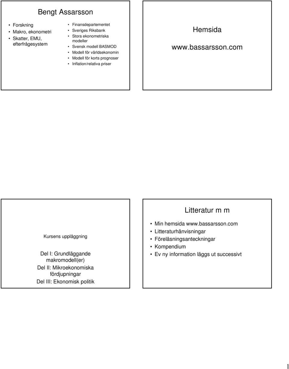 com Liraur m m Kursns uppläggning Dl I: Grundläggand makromodll(r) Dl II: Mikrokonomiska fördjupningar Dl III: