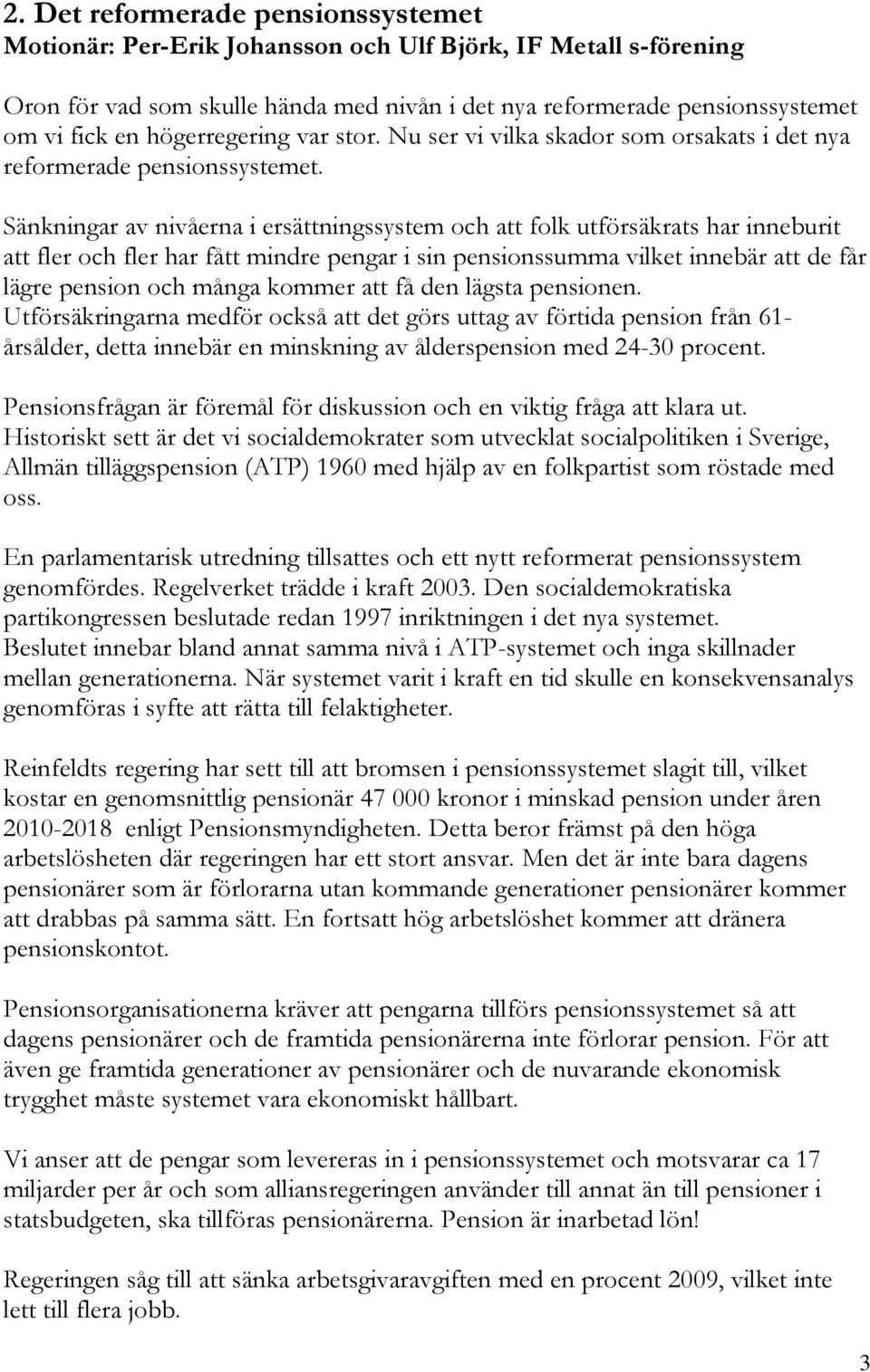 Sänkningar av nivåerna i ersättningssystem och folk utförsäkrats har inneburit fler och fler har fått mindre pengar i sin pensionssumma vilket innebär de får lägre pension och många kommer få den