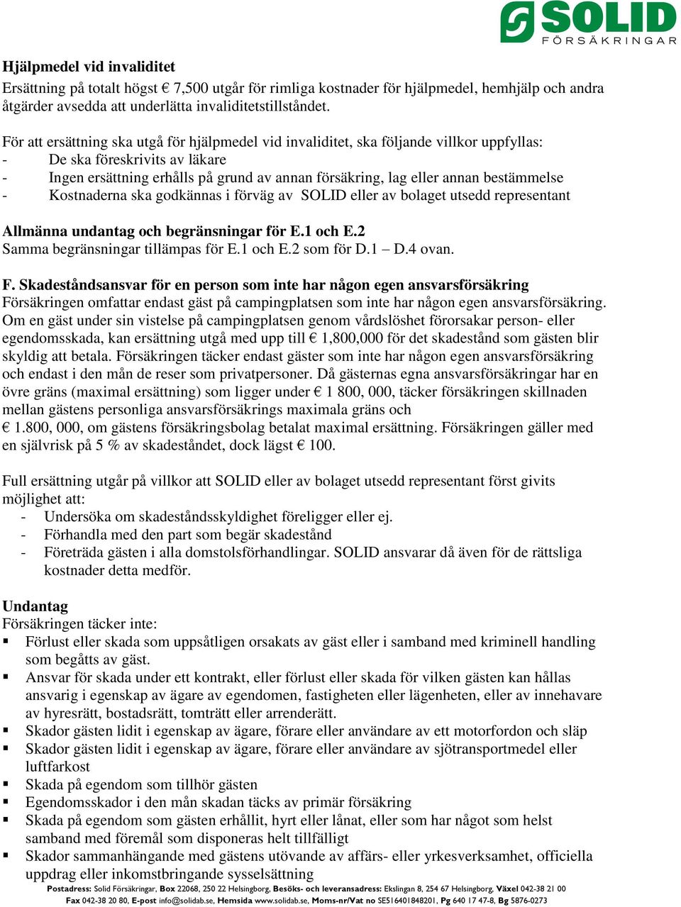 bestämmelse - Kostnaderna ska godkännas i förväg av SOLID eller av bolaget utsedd representant Allmänna undantag och begränsningar för E.1 och E.2 Samma begränsningar tillämpas för E.1 och E.2 som för D.